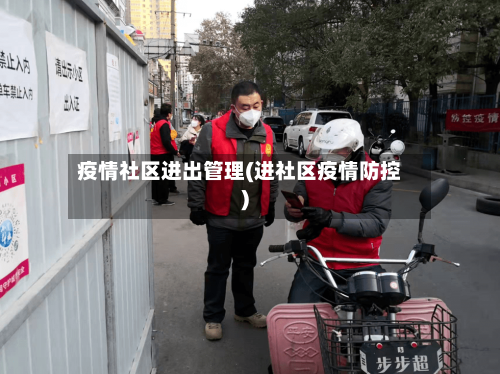 疫情社区进出管理(进社区疫情防控)
