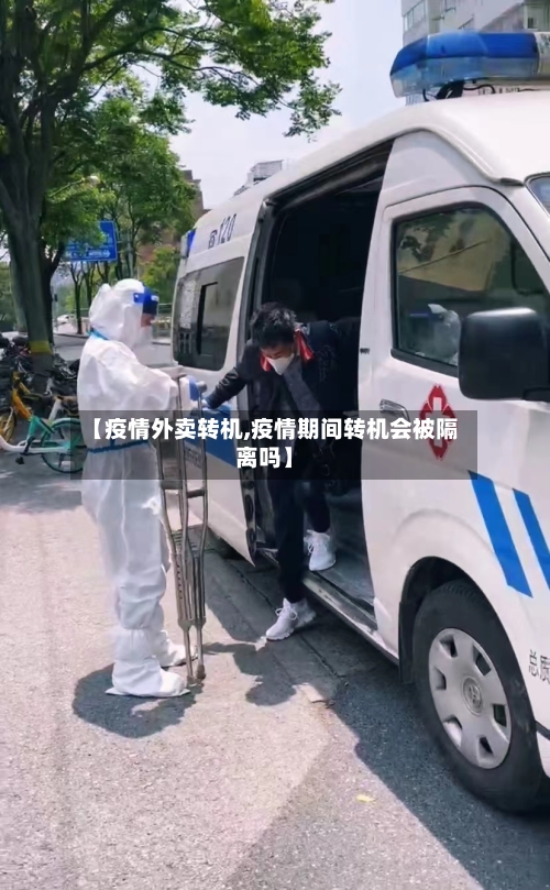 【疫情外卖转机,疫情期间转机会被隔离吗】-第2张图片