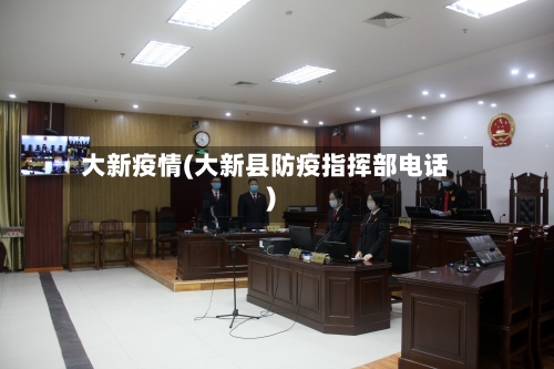 大新疫情(大新县防疫指挥部电话)-第3张图片