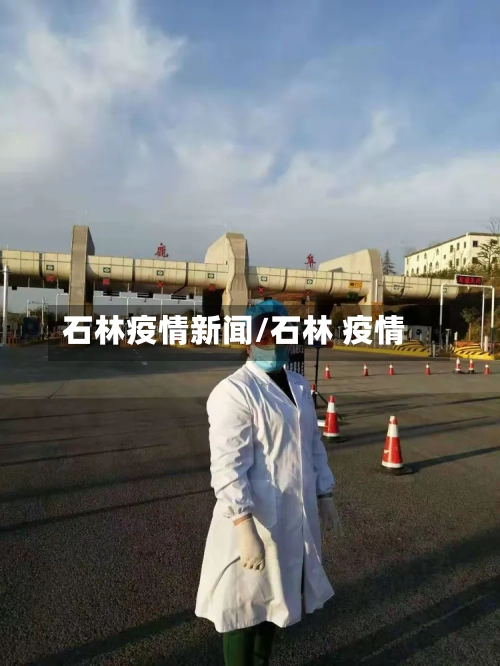 石林疫情新闻/石林 疫情-第2张图片