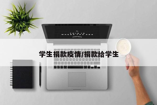 学生捐款疫情/捐款给学生